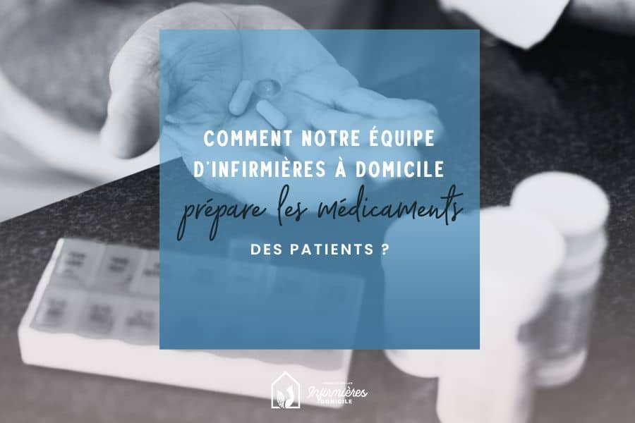 Comment notre équipe d’infirmières à domicile prépare les médicaments des patients ?